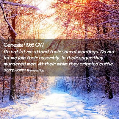 Picture 02 - Genesis 49:6 GW - Do not let me attend their secret meetings. Do - Bible Verse Picture