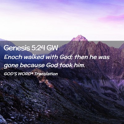 Picture 02 - Genesis 5:24 GW - Enoch walked with God; then he was gone because - Bible Verse Picture