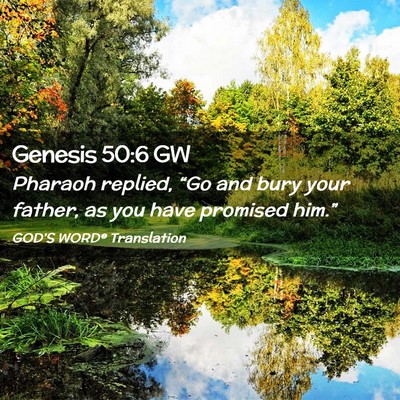 Picture 02 - Genesis 50:6 GW - Pharaoh replied, “Go and bury your father, as - Bible Verse Picture