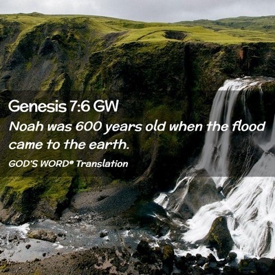 Picture 02 - Genesis 7:6 GW - Noah was 600 years old when the flood came to the - Bible Verse Picture