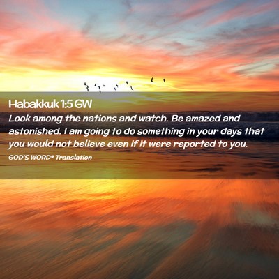 Picture 02 - Habakkuk 1:5 GW - Look among the nations and watch. Be amazed and - Bible Verse Picture
