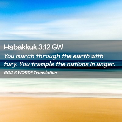 Picture 02 - Habakkuk 3:12 GW - You march through the earth with fury. You - Bible Verse Picture