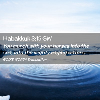 Picture 02 - Habakkuk 3:15 GW - You march with your horses into the sea, into the - Bible Verse Picture