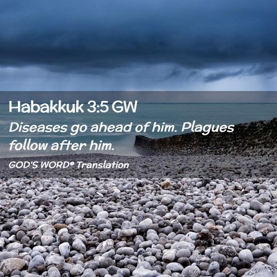 Picture 02 - Habakkuk 3:5 GW - Diseases go ahead of him. Plagues follow after - Bible Verse Picture