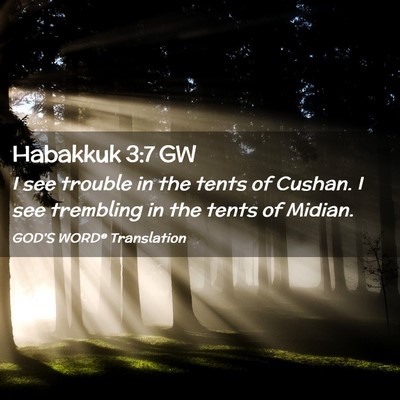 Picture 02 - Habakkuk 3:7 GW - I see trouble in the tents of Cushan. I see - Bible Verse Picture