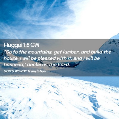Picture 02 - Haggai 1:8 GW - “Go to the mountains, get lumber, and build the - Bible Verse Picture