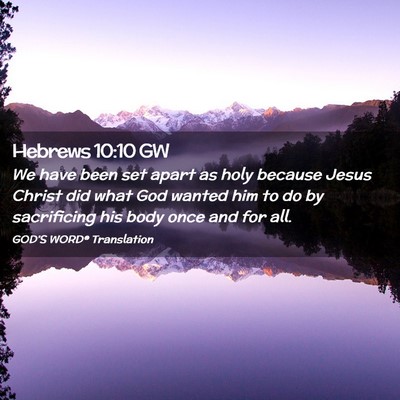 Picture 02 - Hebrews 10:10 GW - We have been set apart as holy because Jesus - Bible Verse Picture