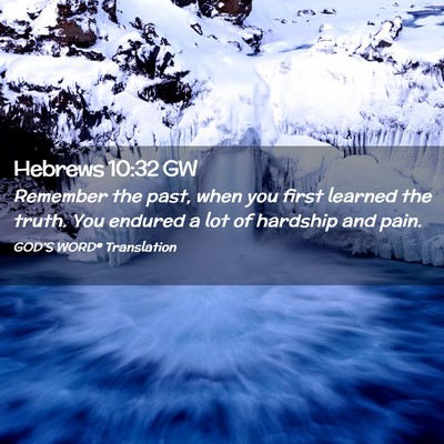 Picture 02 - Hebrews 10:32 GW - Remember the past, when you first learned the - Bible Verse Picture
