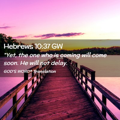 Picture 02 - Hebrews 10:37 GW - “Yet, the one who is coming will come soon. He - Bible Verse Picture