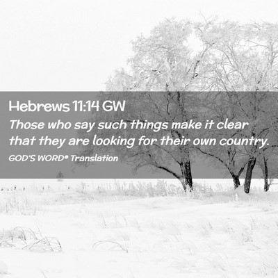 Picture 02 - Hebrews 11:14 GW - Those who say such things make it clear that they - Bible Verse Picture