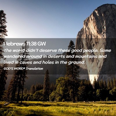 Picture 02 - Hebrews 11:38 GW - The world didn’t deserve these good people. - Bible Verse Picture