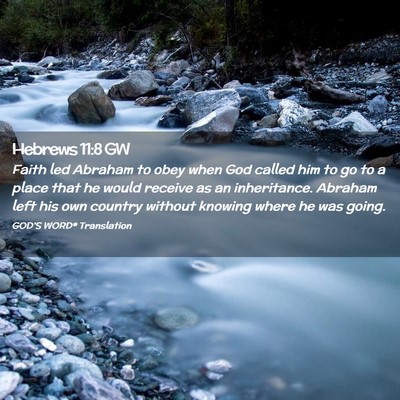Picture 02 - Hebrews 11:8 GW - Faith led Abraham to obey when God called him to - Bible Verse Picture