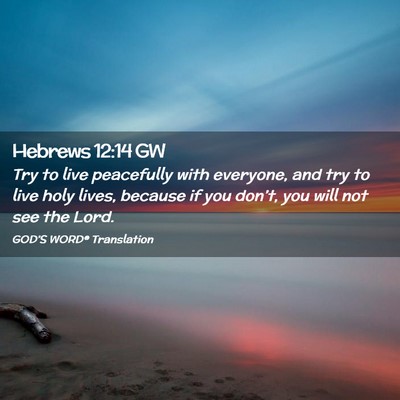Picture 02 - Hebrews 12:14 GW - Try to live peacefully with everyone, and try to - Bible Verse Picture