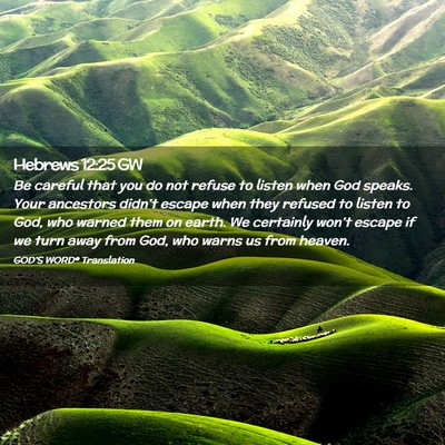 Picture 02 - Hebrews 12:25 GW - Be careful that you do not refuse to listen when - Bible Verse Picture