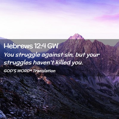 Picture 02 - Hebrews 12:4 GW - You struggle against sin, but your struggles - Bible Verse Picture
