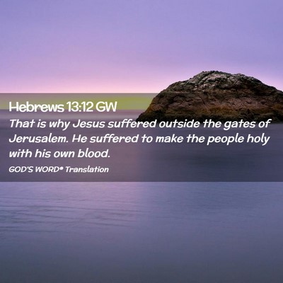 Picture 02 - Hebrews 13:12 GW - That is why Jesus suffered outside the gates of - Bible Verse Picture