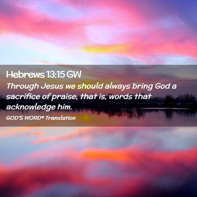Picture 02 - Hebrews 13:15 GW - Through Jesus we should always bring God a - Bible Verse Picture