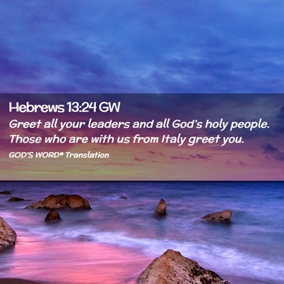 Picture 02 - Hebrews 13:24 GW - Greet all your leaders and all God’s holy - Bible Verse Picture