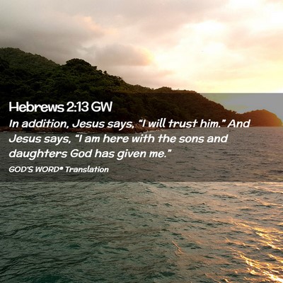 Picture 02 - Hebrews 2:13 GW - In addition, Jesus says, “I will trust him.” - Bible Verse Picture