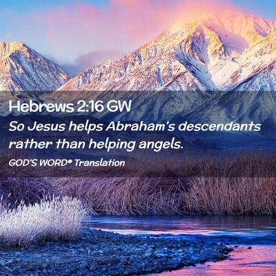 Picture 02 - Hebrews 2:16 GW - So Jesus helps Abraham’s descendants rather - Bible Verse Picture