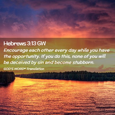 Picture 02 - Hebrews 3:13 GW - Encourage each other every day while you have the - Bible Verse Picture