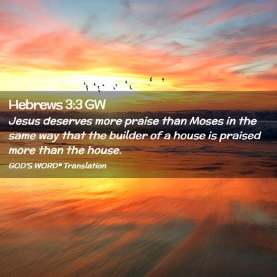 Picture 02 - Hebrews 3:3 GW - Jesus deserves more praise than Moses in the same - Bible Verse Picture