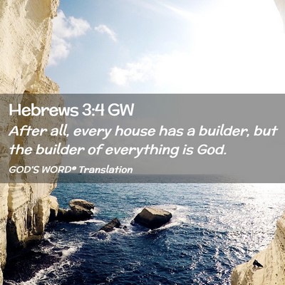 Picture 02 - Hebrews 3:4 GW - After all, every house has a builder, but the - Bible Verse Picture