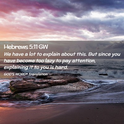 Picture 02 - Hebrews 5:11 GW - We have a lot to explain about this. But since - Bible Verse Picture