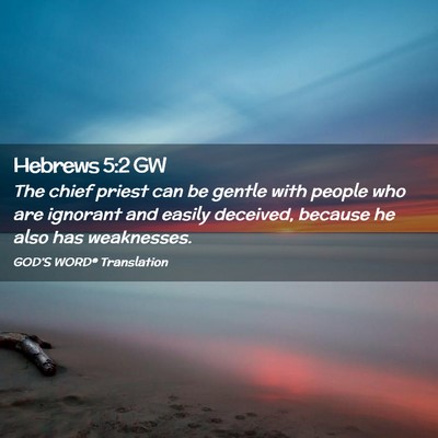 Picture 02 - Hebrews 5:2 GW - The chief priest can be gentle with people who - Bible Verse Picture