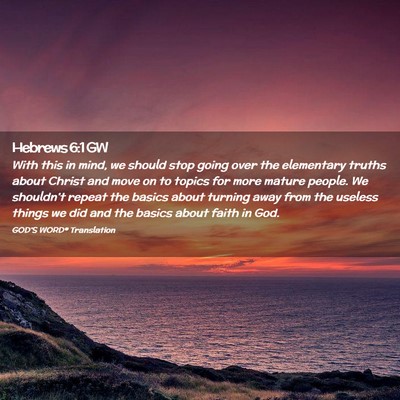Picture 02 - Hebrews 6:1 GW - With this in mind, we should stop going over the - Bible Verse Picture