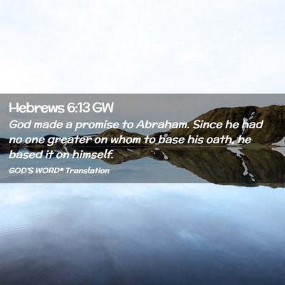 Picture 02 - Hebrews 6:13 GW - God made a promise to Abraham. Since he had no - Bible Verse Picture
