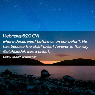 Picture 02 - Hebrews 6:20 GW - where Jesus went before us on our behalf. He has - Bible Verse Picture
