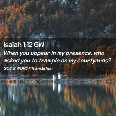 Picture 02 - Isaiah 1:12 GW - When you appear in my presence, who asked you to - Bible Verse Picture