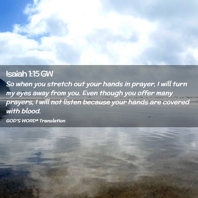 Picture 02 - Isaiah 1:15 GW - So when you stretch out your hands in prayer, I - Bible Verse Picture