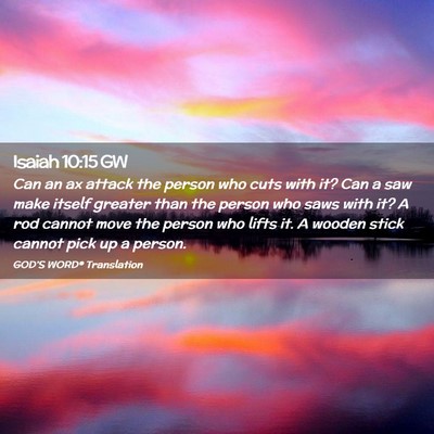 Picture 02 - Isaiah 10:15 GW - Can an ax attack the person who cuts with it? Can - Bible Verse Picture