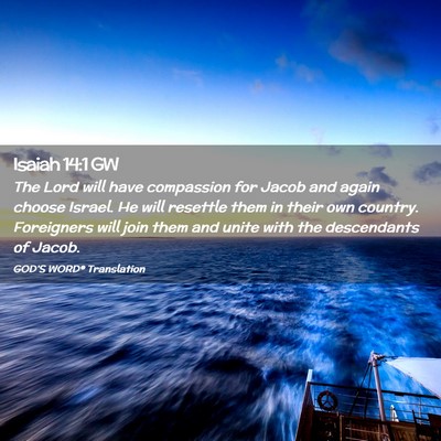 Picture 02 - Isaiah 14:1 GW - The Lord will have compassion for Jacob and again - Bible Verse Picture