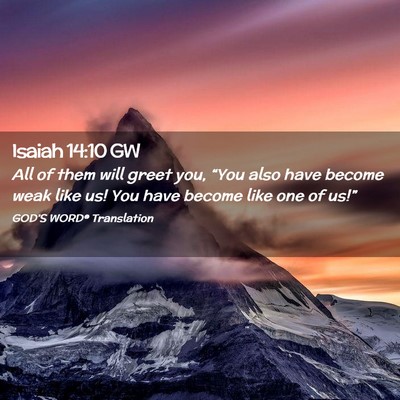 Picture 02 - Isaiah 14:10 GW - All of them will greet you, “You also have - Bible Verse Picture