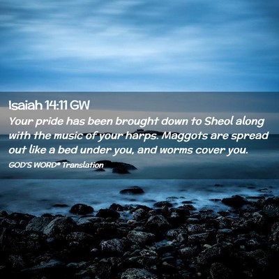 Picture 02 - Isaiah 14:11 GW - Your pride has been brought down to Sheol along - Bible Verse Picture