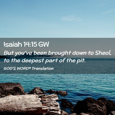 Picture 02 - Isaiah 14:15 GW - But you’ve been brought down to Sheol, to the - Bible Verse Picture
