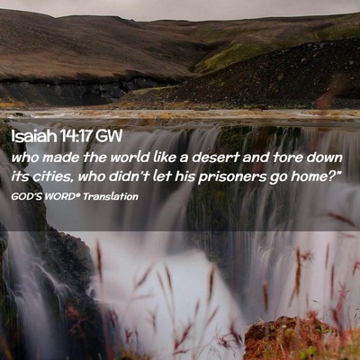 Picture 02 - Isaiah 14:17 GW - who made the world like a desert and tore down - Bible Verse Picture