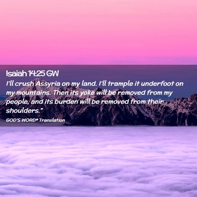 Picture 02 - Isaiah 14:25 GW - I’ll crush Assyria on my land. I’ll trample - Bible Verse Picture