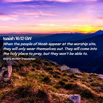 Picture 02 - Isaiah 16:12 GW - When the people of Moab appear at the worship - Bible Verse Picture