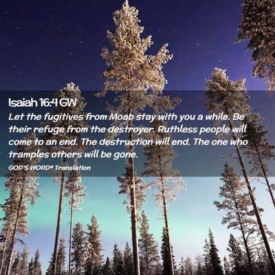 Picture 02 - Isaiah 16:4 GW - Let the fugitives from Moab stay with you a - Bible Verse Picture