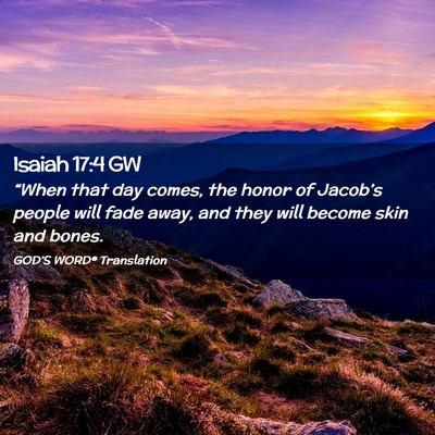 Picture 02 - Isaiah 17:4 GW - “When that day comes, the honor of Jacob’s - Bible Verse Picture