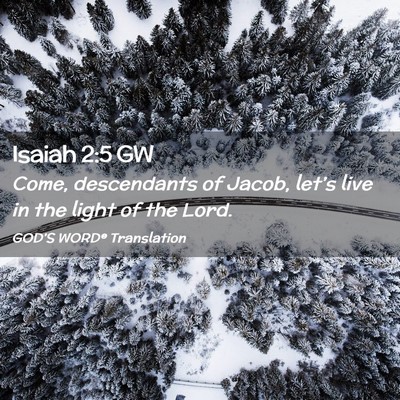 Picture 02 - Isaiah 2:5 GW - Come, descendants of Jacob, let’s live in the - Bible Verse Picture