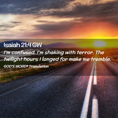 Picture 02 - Isaiah 21:4 GW - I’m confused. I’m shaking with terror. The - Bible Verse Picture