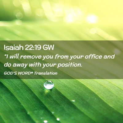 Picture 02 - Isaiah 22:19 GW - “I will remove you from your office and do away - Bible Verse Picture