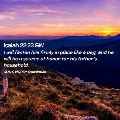 Picture 02 - Isaiah 22:23 GW - I will fasten him firmly in place like a peg, and - Bible Verse Picture