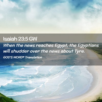 Picture 02 - Isaiah 23:5 GW - When the news reaches Egypt, the Egyptians will - Bible Verse Picture