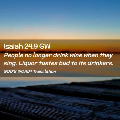 Picture 02 - Isaiah 24:9 GW - People no longer drink wine when they sing. - Bible Verse Picture